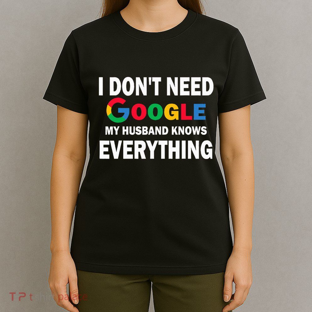 I DonT Need Google My Husband Knows Everything Funny T-Shirt