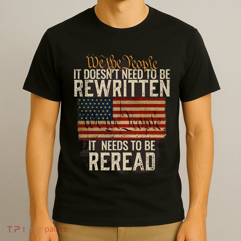 It DoesnT Need To Be Rewritten Constitution We The People T-Shirt