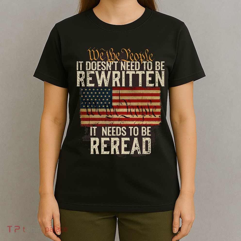 It DoesnT Need To Be Rewritten Constitution We The People T-Shirt