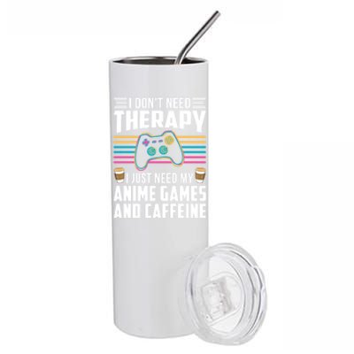 I Dont Need Therapy I Need Anime Games Caffeine Gift Stainless Steel Tumbler