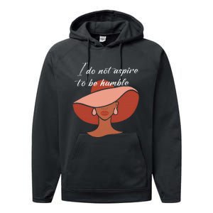 I Do Not Aspire To Be Humble Saying Quote Kamala Harris 2024 Performance Fleece Hoodie