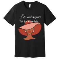 I Do Not Aspire To Be Humble Saying Quote Kamala Harris 2024 Premium T-Shirt