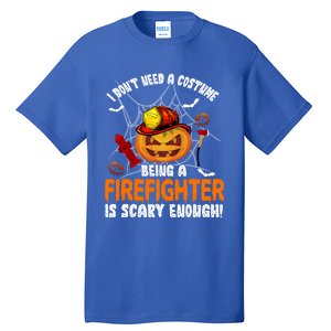 I Dont Need A Costume Pumpkin Firefighter Lover Halloween Gift Tall T-Shirt