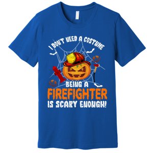 I Dont Need A Costume Pumpkin Firefighter Lover Halloween Gift Premium T-Shirt