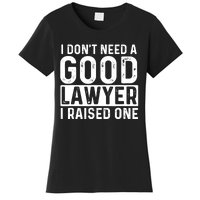 I Don't Need A Good Lawyer I Raised One - Law School Lawyer Women's T-Shirt