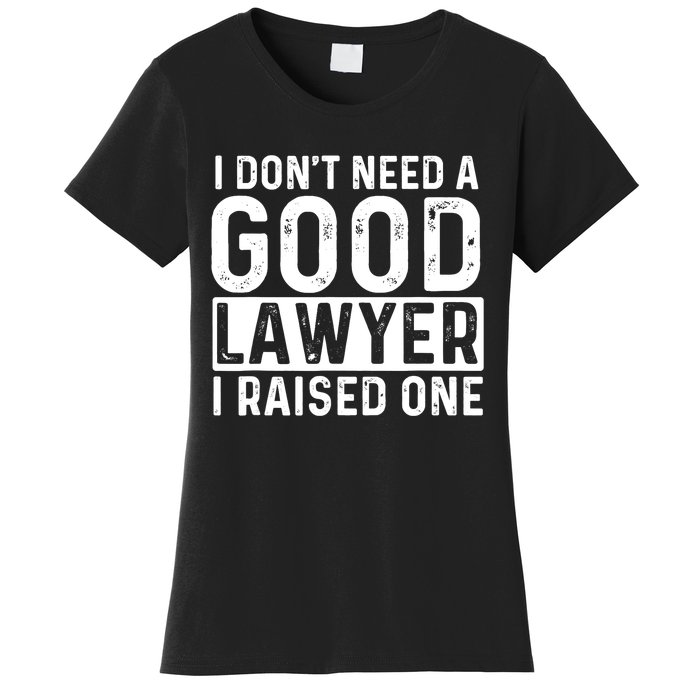 I Don't Need A Good Lawyer I Raised One - Law School Lawyer Women's T-Shirt