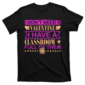 I Don't Need A Valentine I Have Classroom Full Of Them T-Shirt