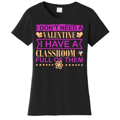 I Don't Need A Valentine I Have Classroom Full Of Them Women's T-Shirt