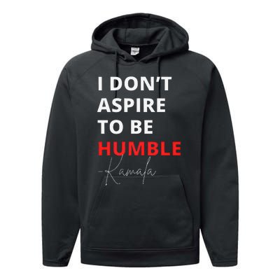 I Do Not Aspire To Be Humble Kamala Harris Eletion 2024 Performance Fleece Hoodie