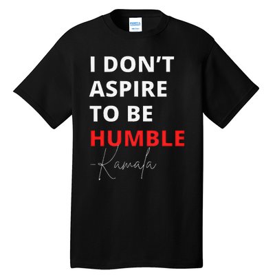 I Do Not Aspire To Be Humble Kamala Harris Eletion 2024 Tall T-Shirt