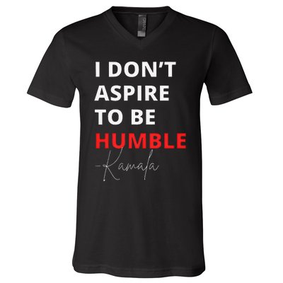 I Do Not Aspire To Be Humble Kamala Harris Eletion 2024 V-Neck T-Shirt