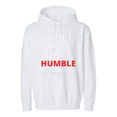 I Do Not Aspire To Be Humble Kamala Harris Eletion 2024 Garment-Dyed Fleece Hoodie