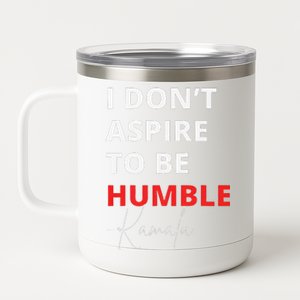 I Do Not Aspire To Be Humble Kamala Harris Eletion 2024 12 oz Stainless Steel Tumbler Cup