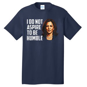 I Do Not Aspire To Be Humble Saying Quote Kamala Harris Tall T-Shirt