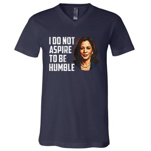 I Do Not Aspire To Be Humble Saying Quote Kamala Harris V-Neck T-Shirt