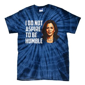 I Do Not Aspire To Be Humble Saying Quote Kamala Harris Tie-Dye T-Shirt