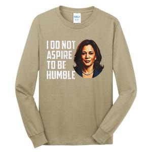 I Do Not Aspire To Be Humble Saying Quote Kamala Harris Tall Long Sleeve T-Shirt