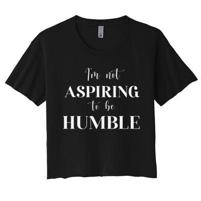 I Do Not Aspire To Be Humble Saying Quote Kamala Harris 2024 Women's Crop Top Tee