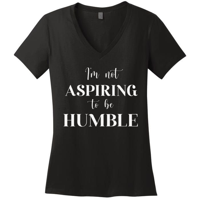 I Do Not Aspire To Be Humble Saying Quote Kamala Harris 2024 Women's V-Neck T-Shirt