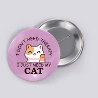 I Don't Need Therapy I Just Need My Cat Cute Button