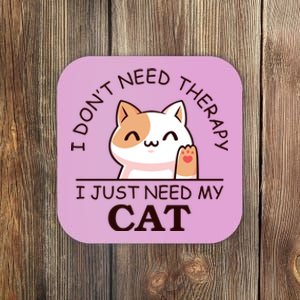 I Don't Need Therapy I Just Need My Cat Cute Coaster