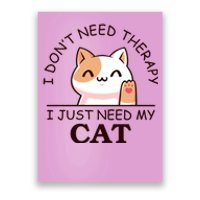 I Don't Need Therapy I Just Need My Cat Cute Poster