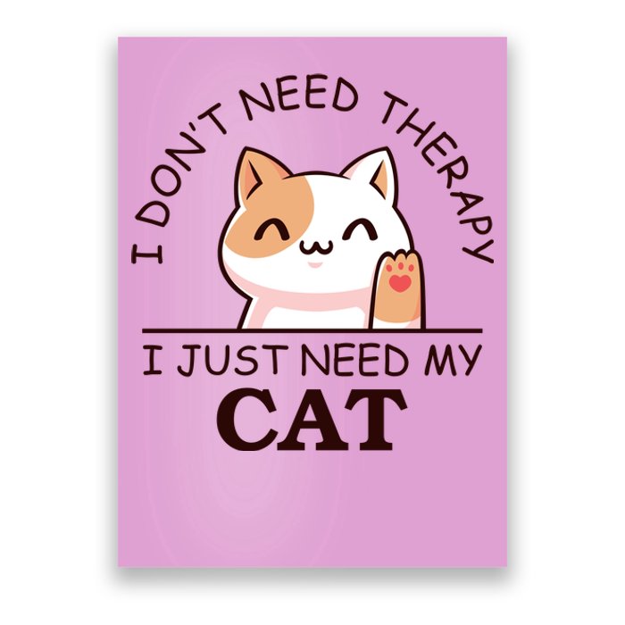 I Don't Need Therapy I Just Need My Cat Cute Poster