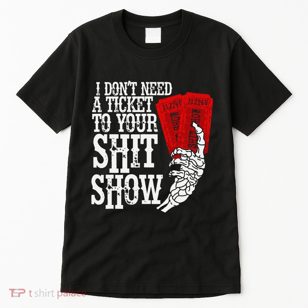 I DonT Need A Ticket To Your Shit Show Tall T-Shirt