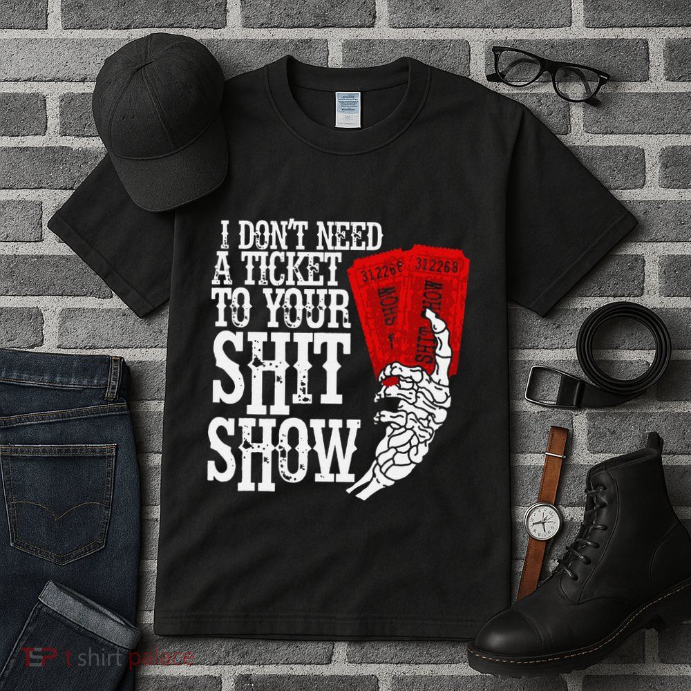 I DonT Need A Ticket To Your Shit Show Tall T-Shirt