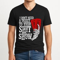 I DonT Need A Ticket To Your Shit Show V-Neck T-Shirt
