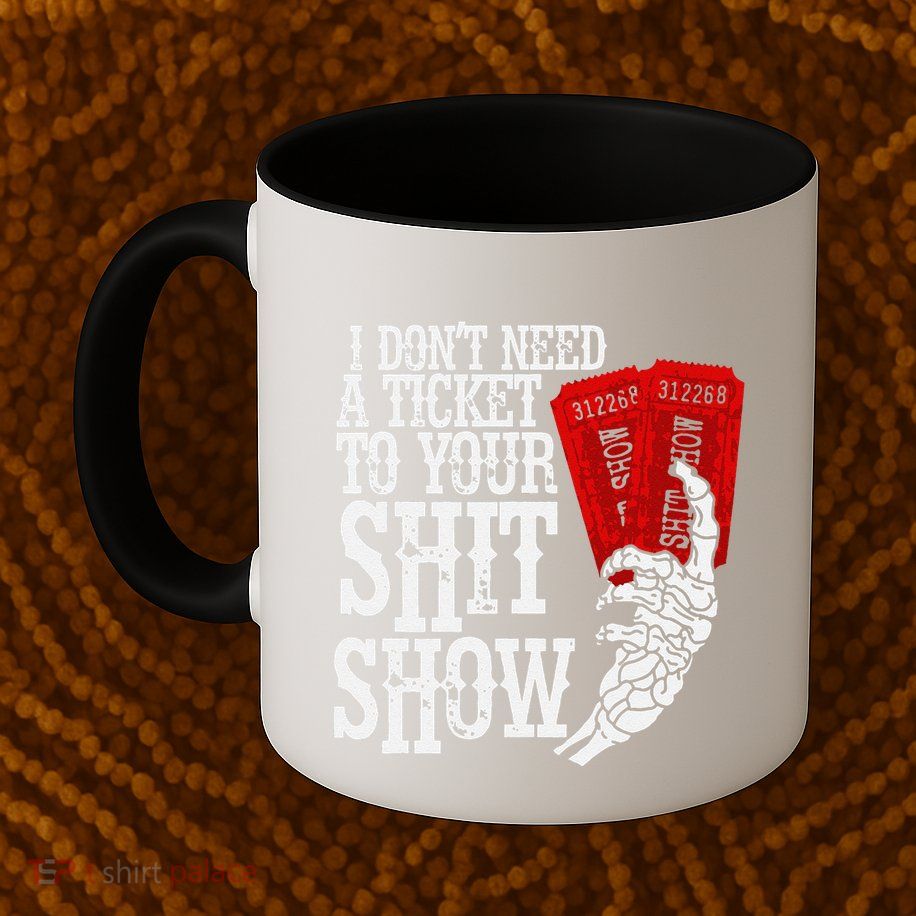 I DonT Need A Ticket To Your Shit Show Mug