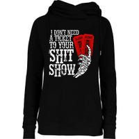 I DonT Need A Ticket To Your Shit Show Womens Funnel Neck Pullover Hood