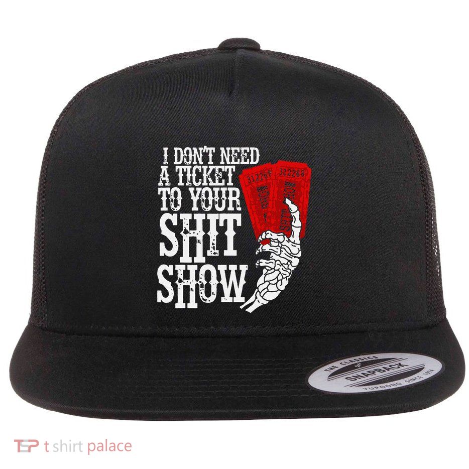 I DonT Need A Ticket To Your Shit Show Flatbill Hat