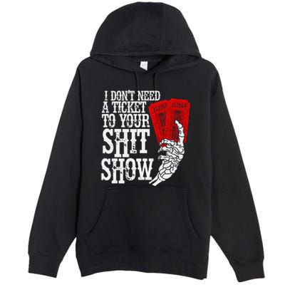 I DonT Need A Ticket To Your Shit Show Premium Pullover Hoodie