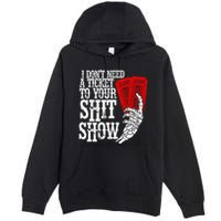 I DonT Need A Ticket To Your Shit Show Premium Pullover Hoodie