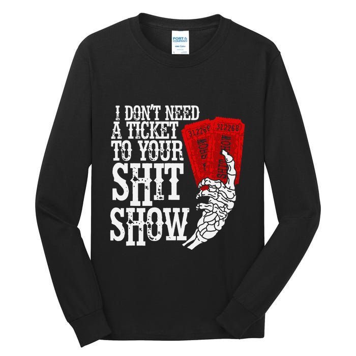 I DonT Need A Ticket To Your Shit Show Tall Long Sleeve T-Shirt