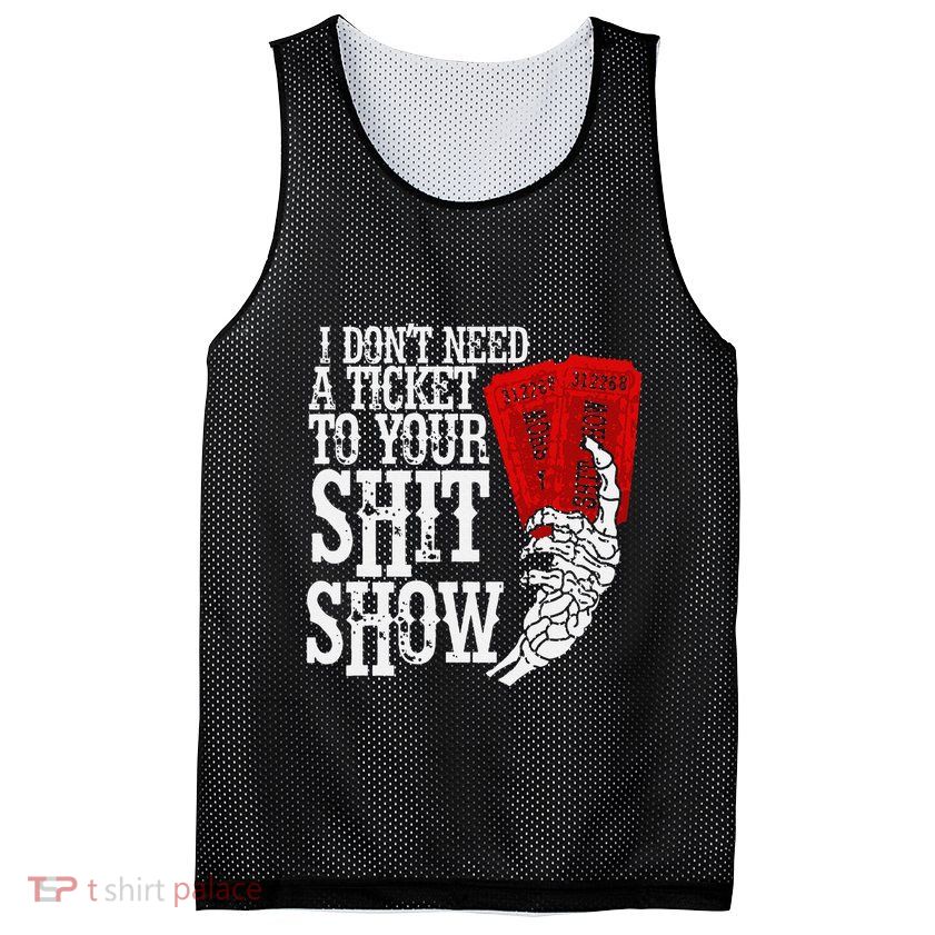 I DonT Need A Ticket To Your Shit Show Mesh Reversible Basketball Jersey Tank