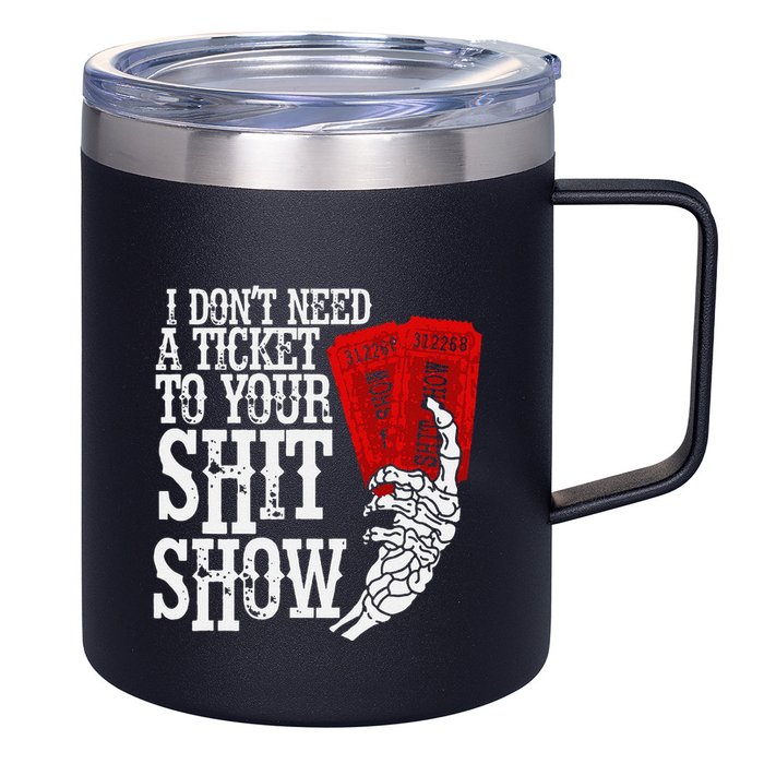 I DonT Need A Ticket To Your Shit Show 12oz Stainless Steel Coffee Mug