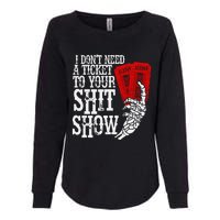 I DonT Need A Ticket To Your Shit Show Womens California Wash Sweatshirt