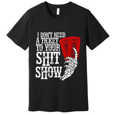 I DonT Need A Ticket To Your Shit Show Premium T-Shirt