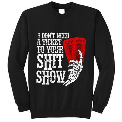 I DonT Need A Ticket To Your Shit Show Tall Sweatshirt