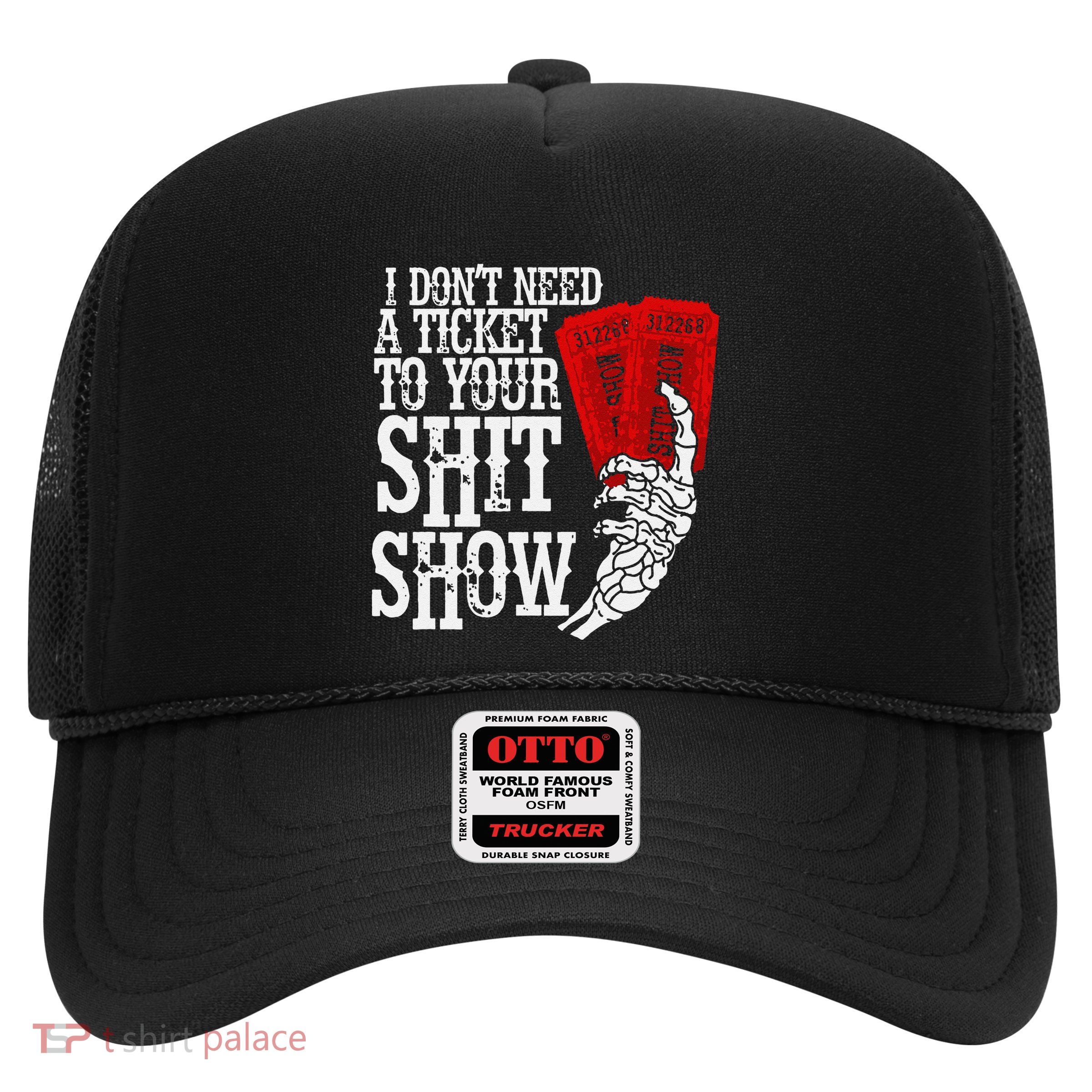 I DonT Need A Ticket To Your Shit Show Trucker Hat