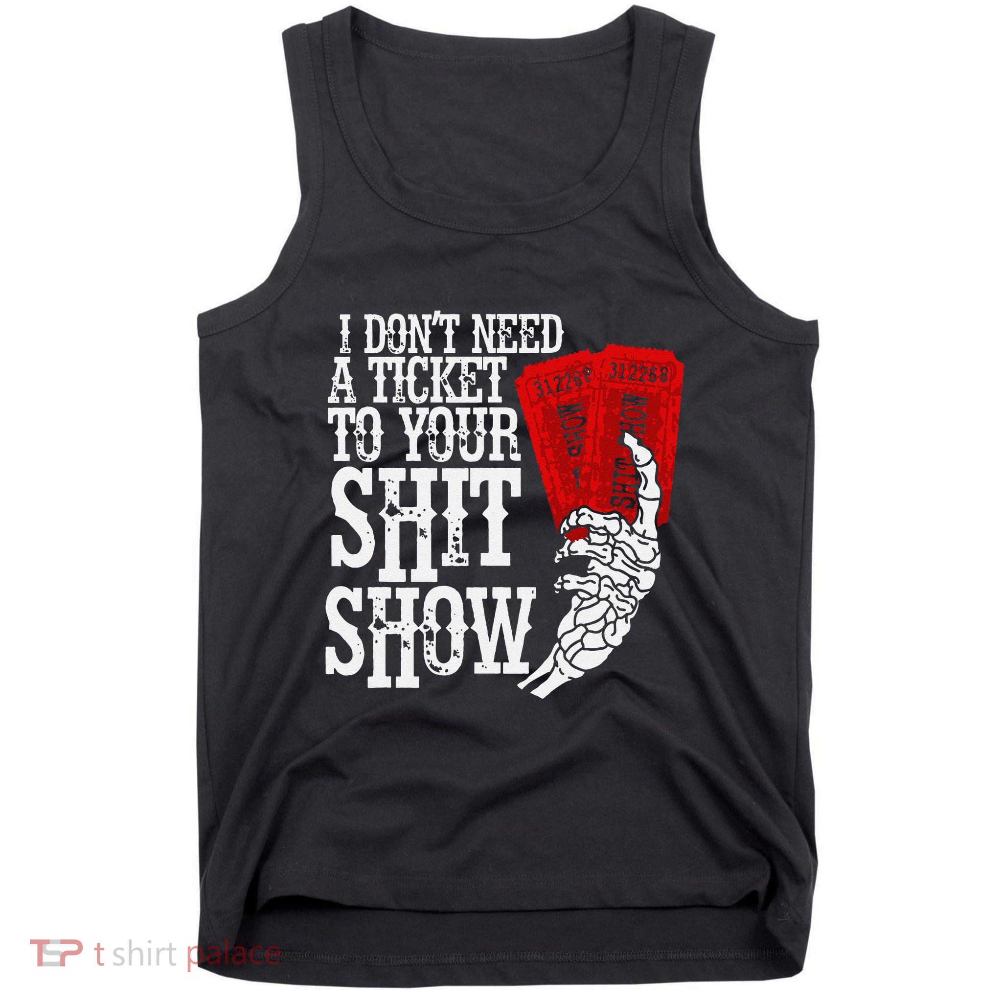 I DonT Need A Ticket To Your Shit Show Tank Top