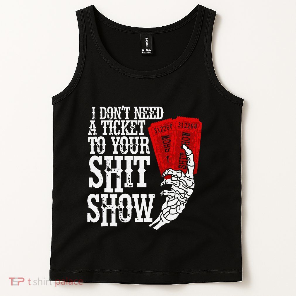 I DonT Need A Ticket To Your Shit Show Tank Top