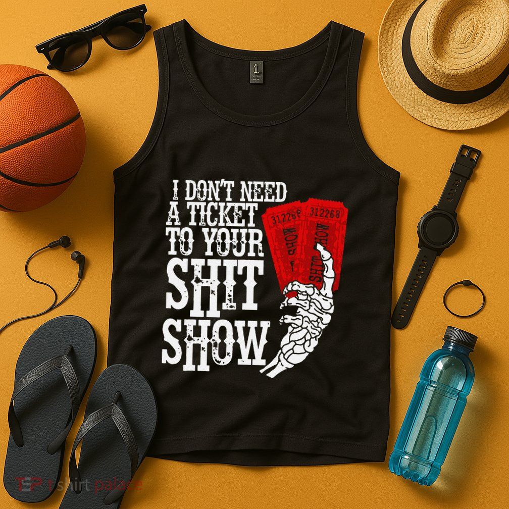 I DonT Need A Ticket To Your Shit Show Tank Top