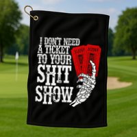 I DonT Need A Ticket To Your Shit Show Golf Towel