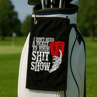 I DonT Need A Ticket To Your Shit Show Golf Towel