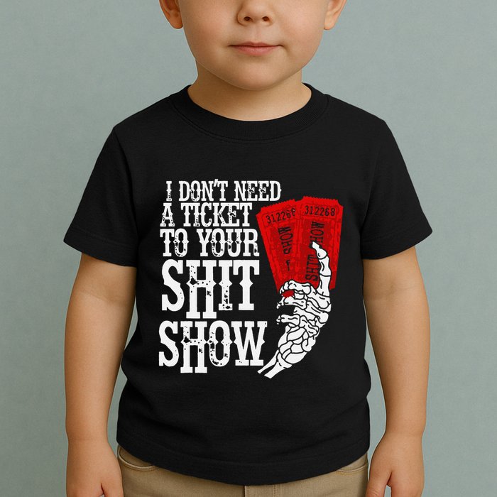 I DonT Need A Ticket To Your Shit Show Toddler T-Shirt