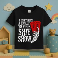 I DonT Need A Ticket To Your Shit Show Toddler T-Shirt