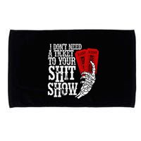 I DonT Need A Ticket To Your Shit Show Microfiber Hand Towel